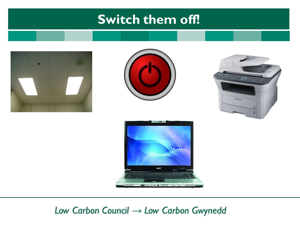 Low Carbon Council → Low Carbon Gwynedd Switch them off!