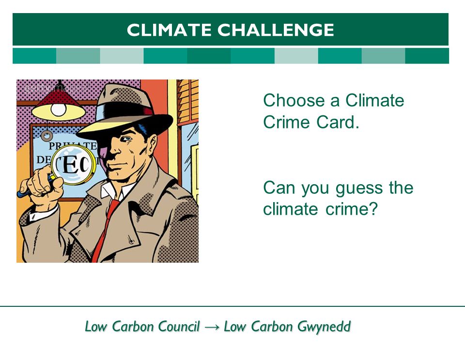 Low Carbon Council → Low Carbon Gwynedd CLIMATE CHALLENGE Choose a Climate Crime Card.