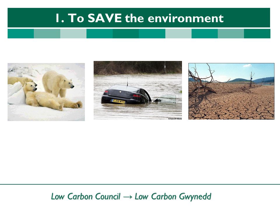 Low Carbon Council → Low Carbon Gwynedd 1. To SAVE the environment