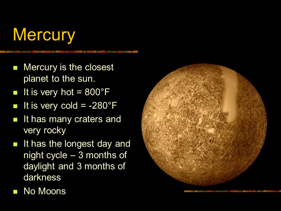 Mercury Mercury is the closest planet to the sun.