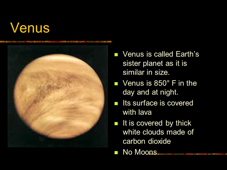Venus Venus is called Earth’s sister planet as it is similar in size.