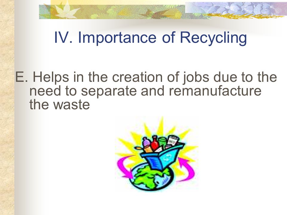 IV. Importance of Recycling C. Saves money 1.
