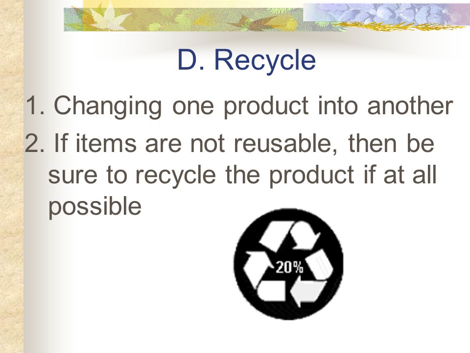 C. Reuse 1. Using products more than once 2. Reuse glass containers to store food 3.
