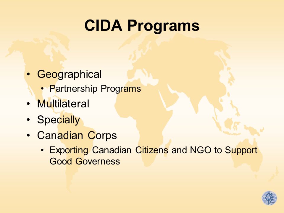 CIDA Programs Geographical Partnership Programs Multilateral Specially Canadian Corps Exporting Canadian Citizens and NGO to Support Good Governess