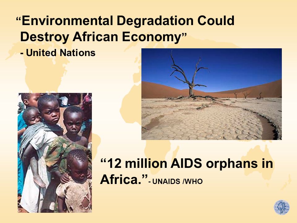 Environmental Degradation Could Destroy African Economy - United Nations 12 million AIDS orphans in Africa. - UNAIDS /WHO