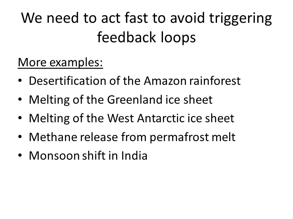 More examples: Desertification of the Amazon rainforest Melting of the Greenland ice sheet Melting of the West Antarctic ice sheet Methane release from permafrost melt Monsoon shift in India