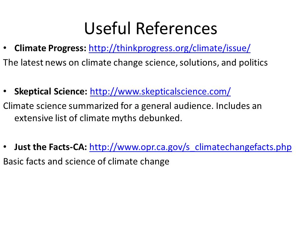 Useful References Climate Progress:   The latest news on climate change science, solutions, and politics Skeptical Science:   Climate science summarized for a general audience.