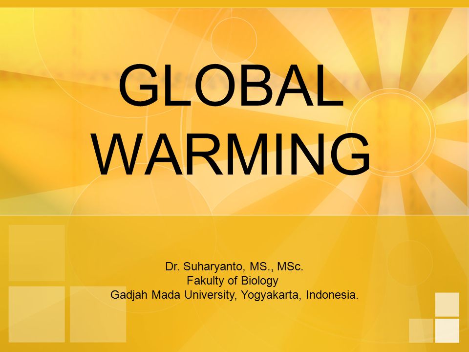 GLOBAL WARMING Dr. Suharyanto, MS., MSc.