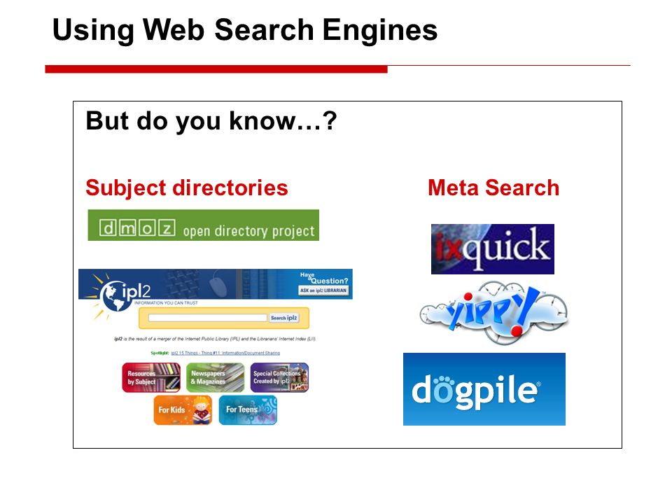 Using Web Search Engines But do you know… Subject directories Meta Search Engines