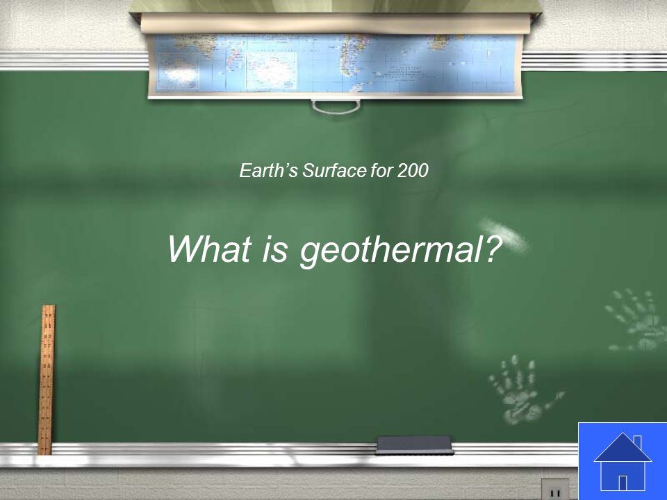 Earth’s Surface for 200 This type of energy can be harnessed when it travels from the earth’s core towards the surface..