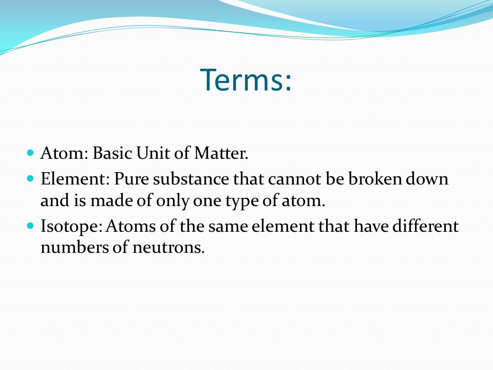 Terms: Atom: Basic Unit of Matter.