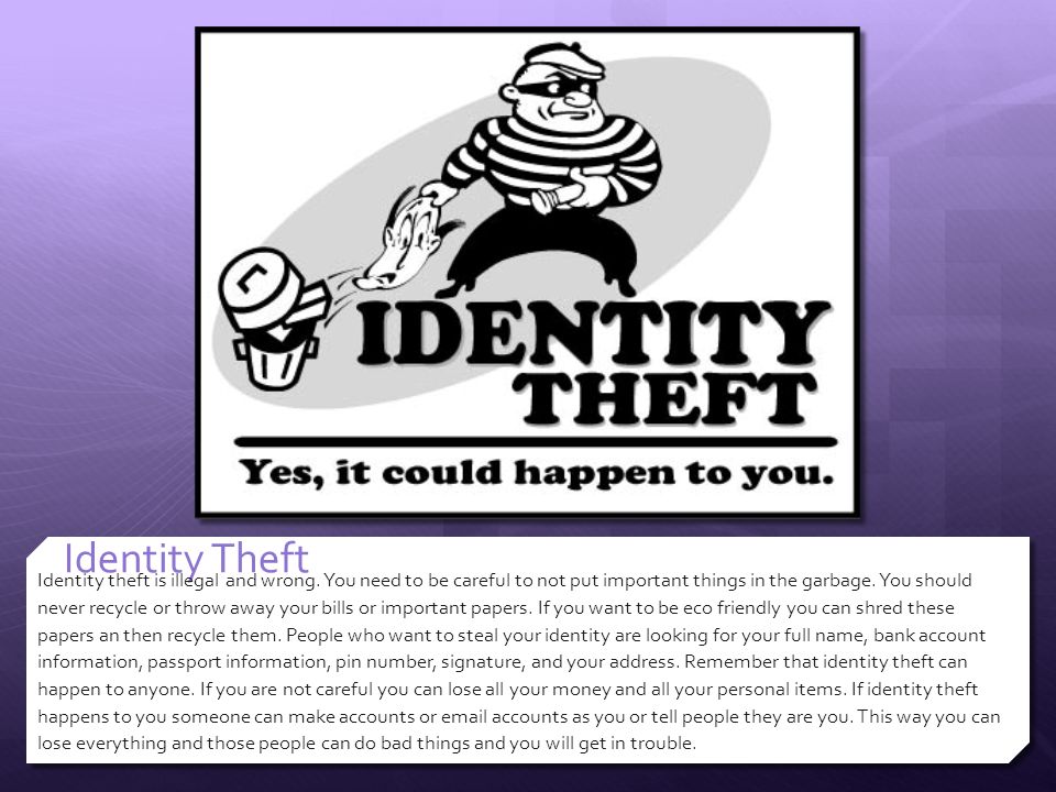 Identity Theft Identity theft is illegal and wrong.