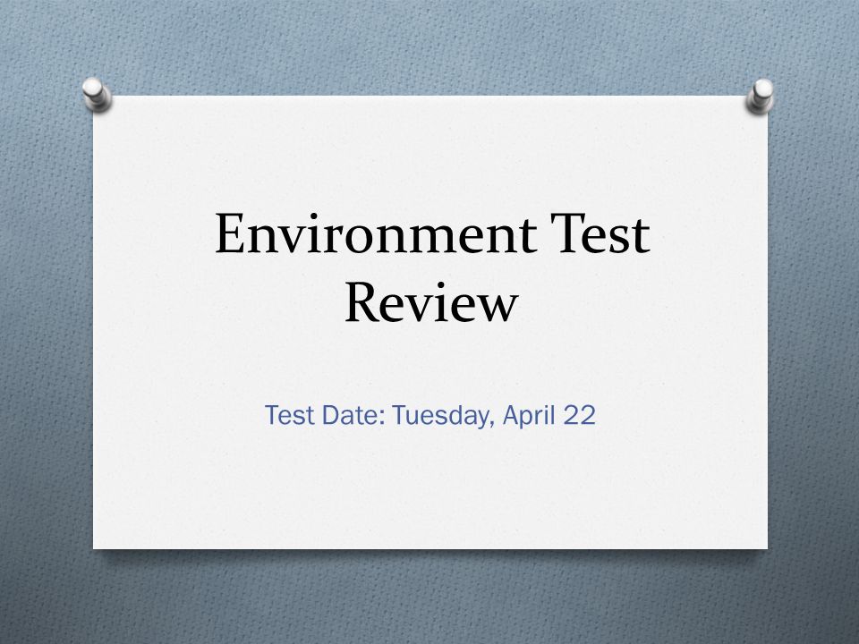 Environment Test Review Test Date: Tuesday, April 22