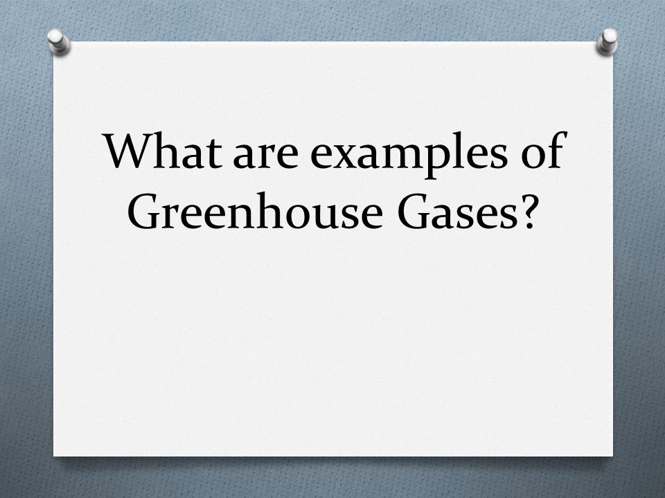What are examples of Greenhouse Gases