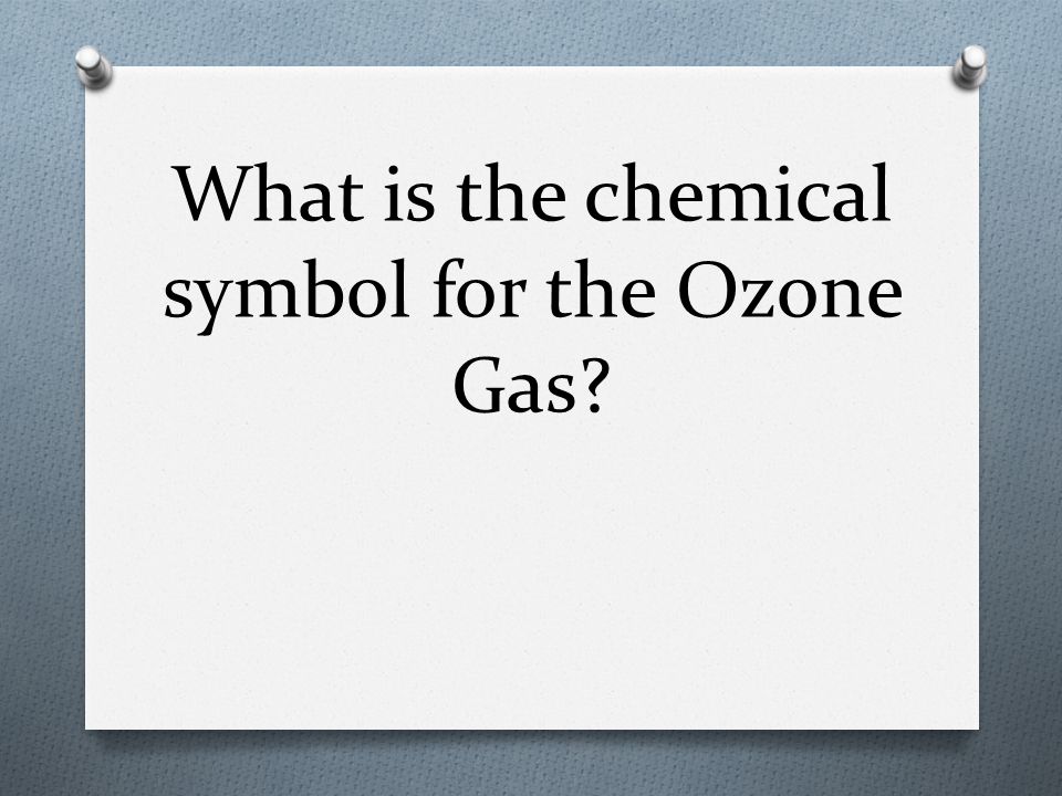 What is the chemical symbol for the Ozone Gas