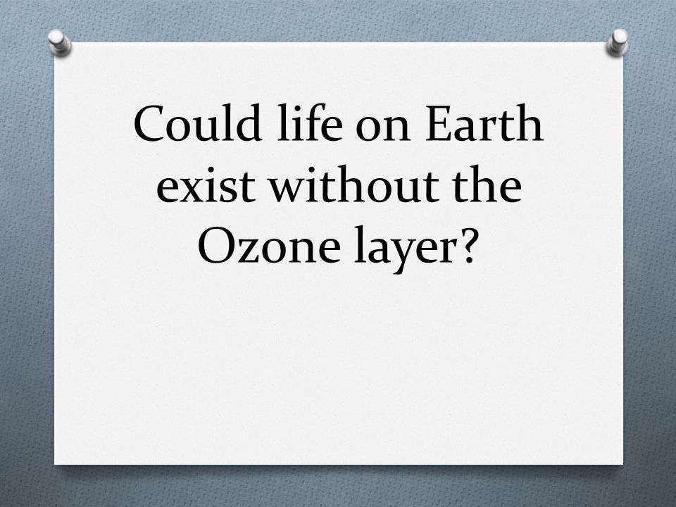 Could life on Earth exist without the Ozone layer