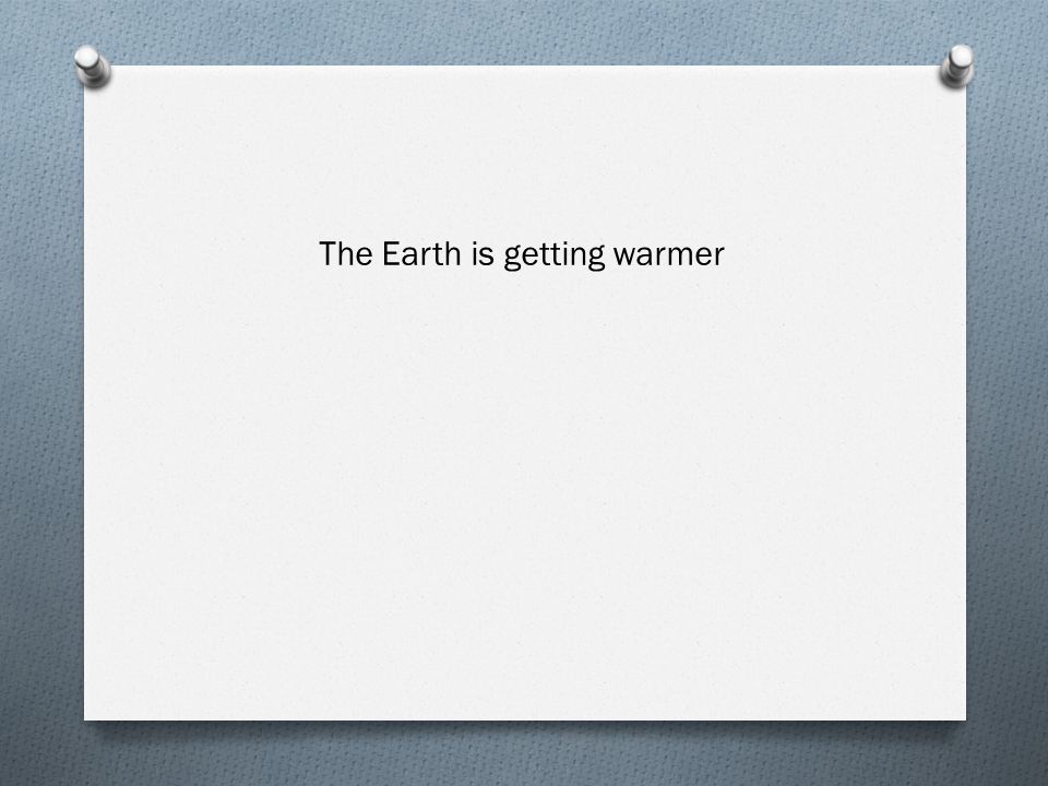The Earth is getting warmer