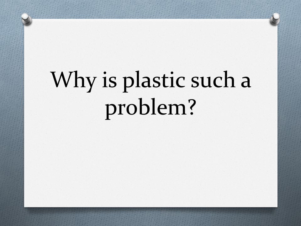 Why is plastic such a problem