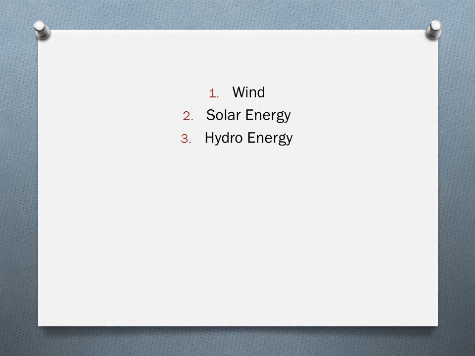 1. Wind 2. Solar Energy 3. Hydro Energy