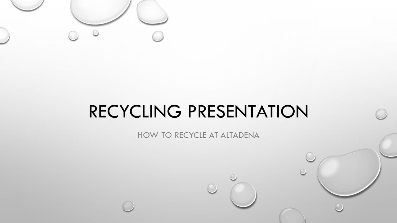 RECYCLING PRESENTATION HOW TO RECYCLE AT ALTADENA