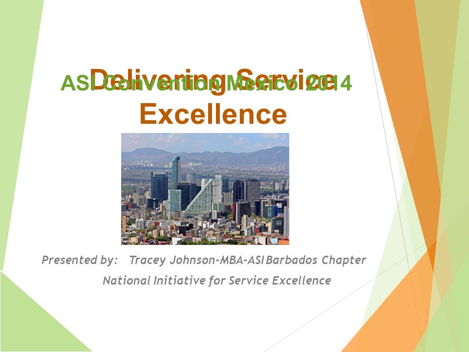 Delivering Service Excellence Presented by: Tracey Johnson-MBA-ASI Barbados Chapter National Initiative for Service Excellence ASI Convention Mexico 2014