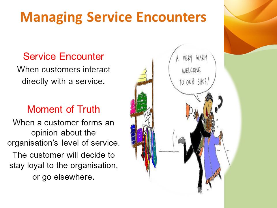 Managing Service Encounters Service Encounter When customers interact directly with a service.