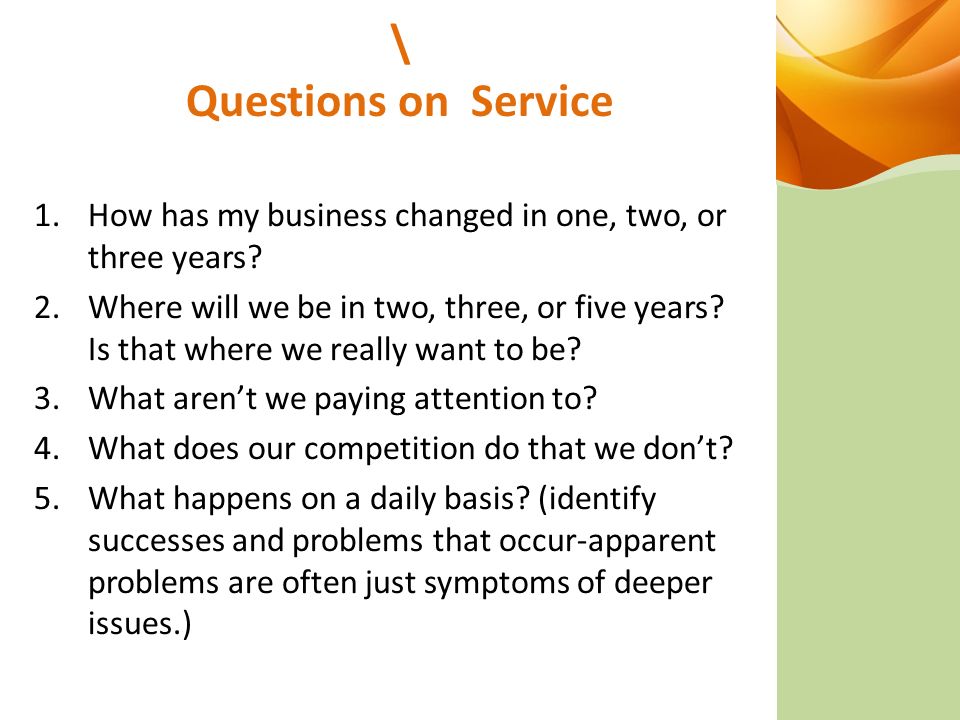 \ Questions on Service 1.How has my business changed in one, two, or three years.