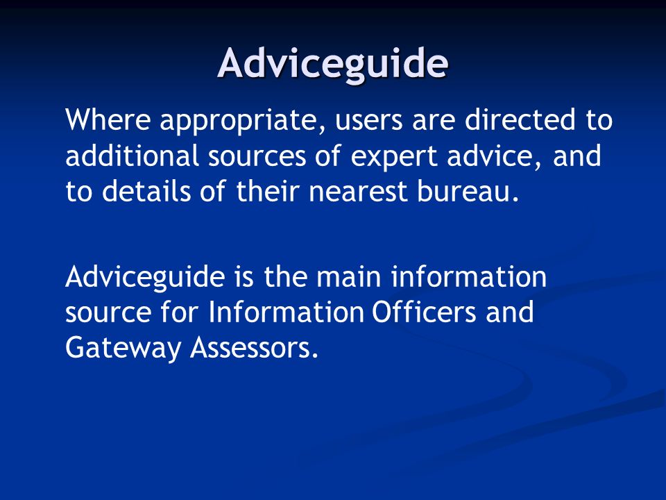 Adviceguide Where appropriate, users are directed to additional sources of expert advice, and to details of their nearest bureau.