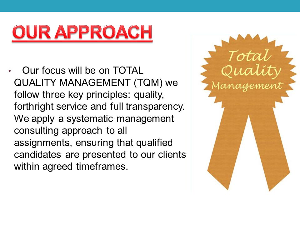 Our focus will be on TOTAL QUALITY MANAGEMENT (TQM) we follow three key principles: quality, forthright service and full transparency.