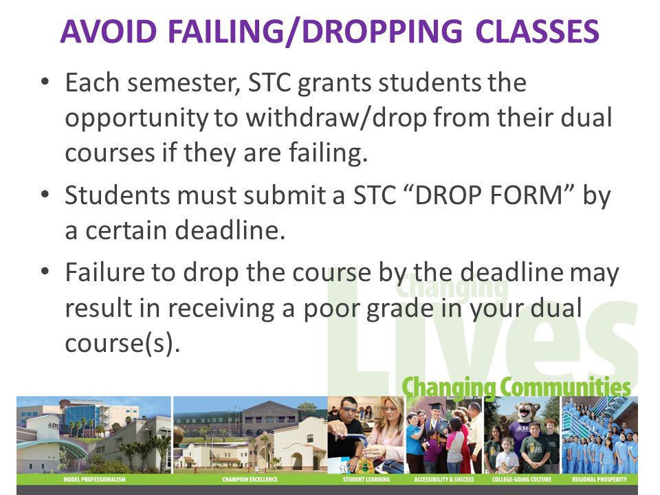 AVOID FAILING/DROPPING CLASSES Each semester, STC grants students the opportunity to withdraw/drop from their dual courses if they are failing.