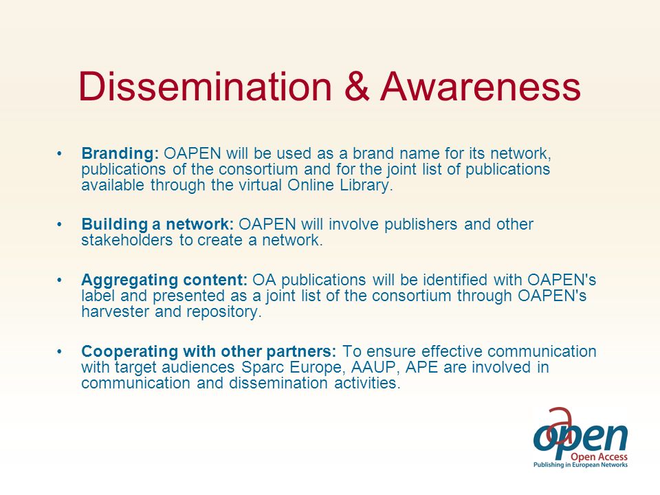Dissemination & Awareness Branding: OAPEN will be used as a brand name for its network, publications of the consortium and for the joint list of publications available through the virtual Online Library.