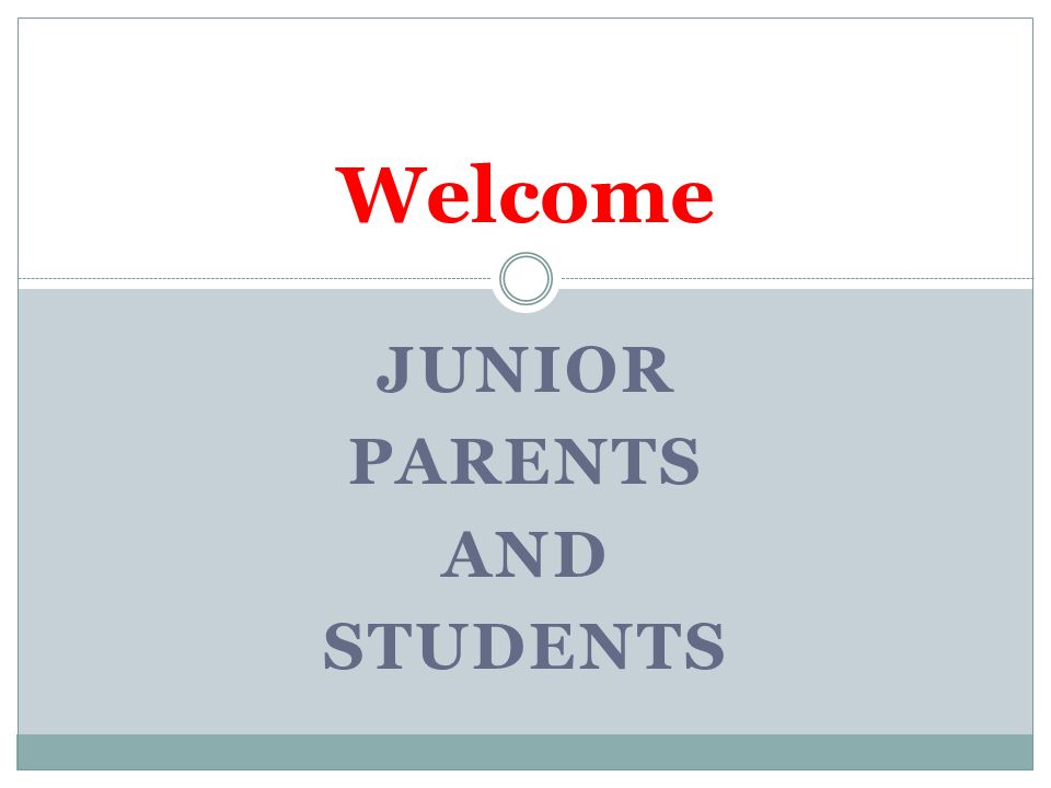 JUNIOR PARENTS AND STUDENTS Welcome
