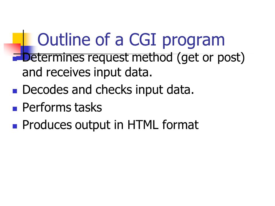 Outline of a CGI program Determines request method (get or post) and receives input data.