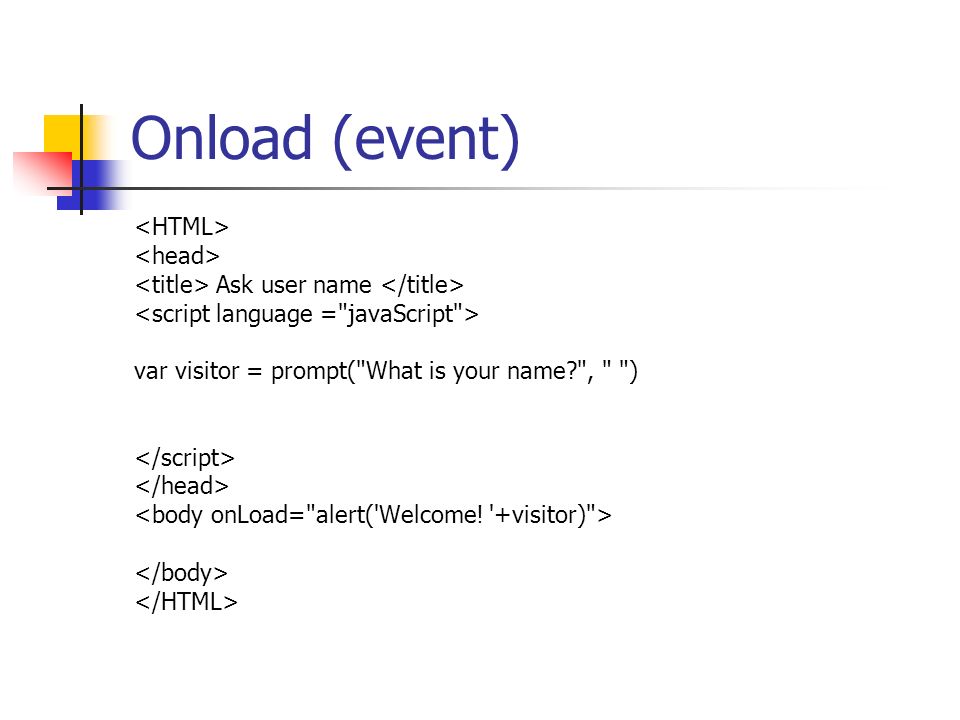 Onload (event) Ask user name var visitor = prompt( What is your name , )