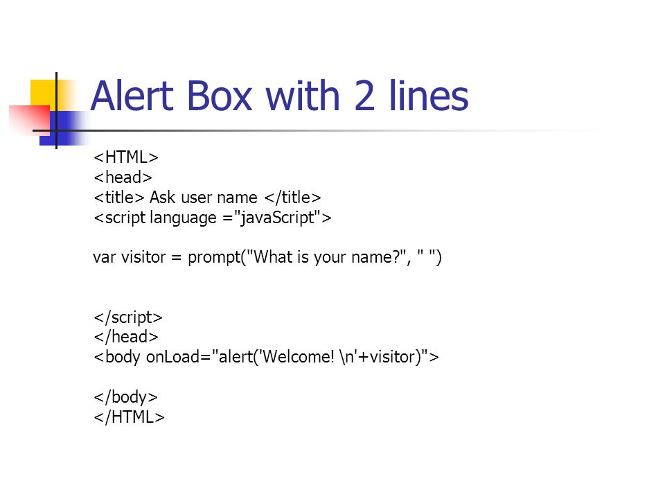Alert Box with 2 lines Ask user name var visitor = prompt( What is your name , )