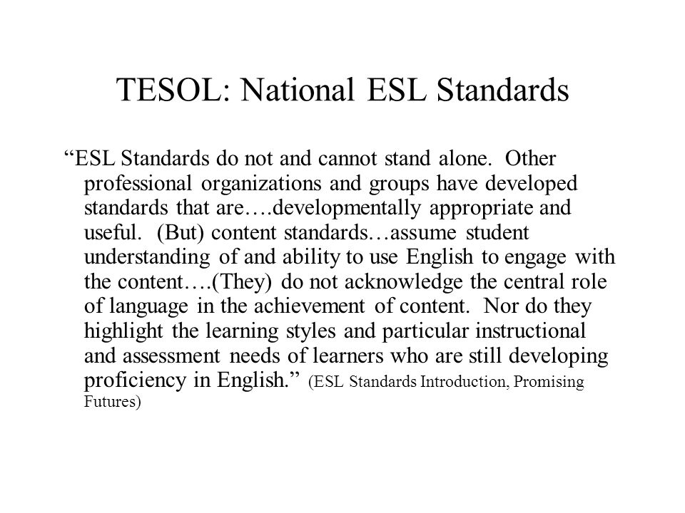 TESOL: National ESL Standards ESL Standards do not and cannot stand alone.