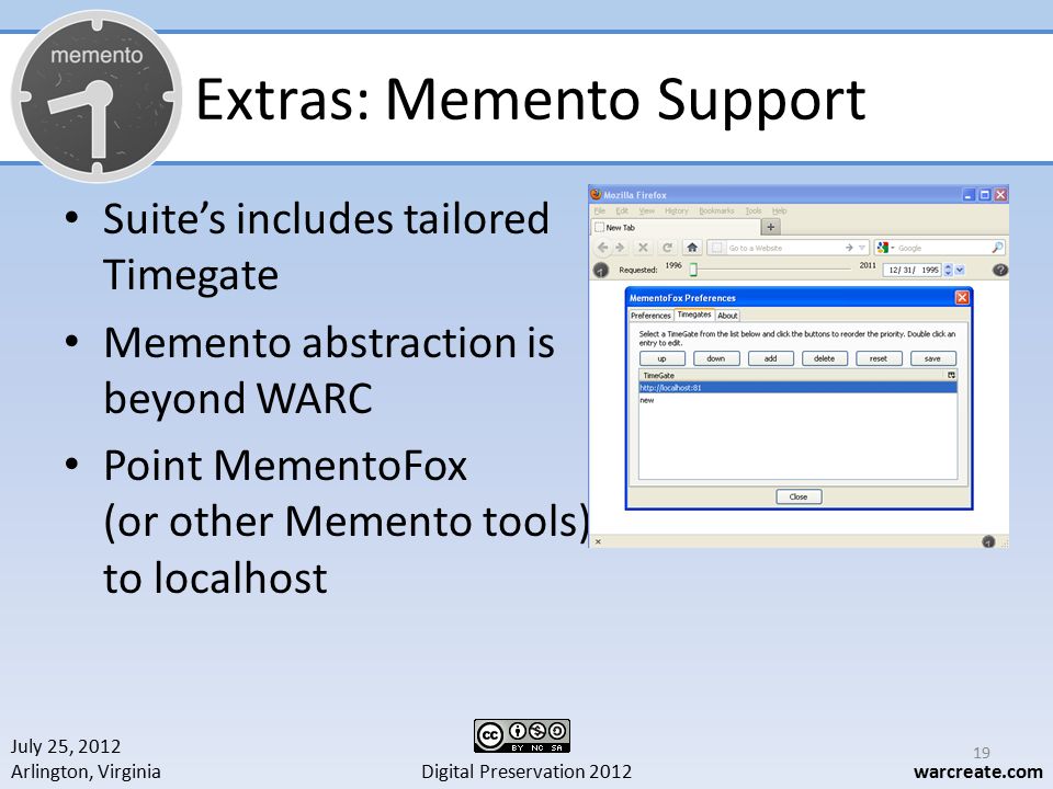 July 25, 2012 Arlington, Virginia Digital Preservation 2012warcreate.com Extras: Memento Support Suite’s includes tailored Timegate Memento abstraction is beyond WARC Point MementoFox (or other Memento tools) to localhost 19