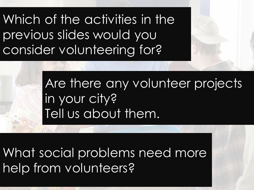 Which of the activities in the previous slides would you consider volunteering for.