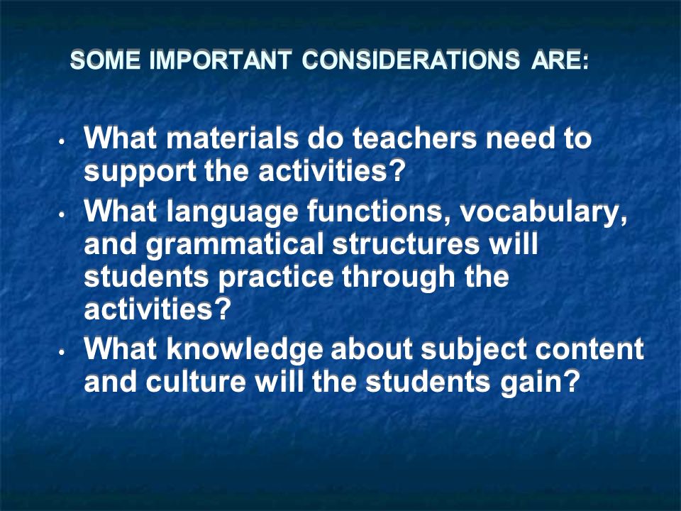 SOME IMPORTANT CONSIDERATIONS ARE: What materials do teachers need to support the activities.