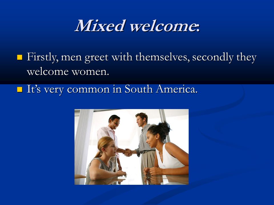 Mixed welcome : Firstly, men greet with themselves, secondly they welcome women.