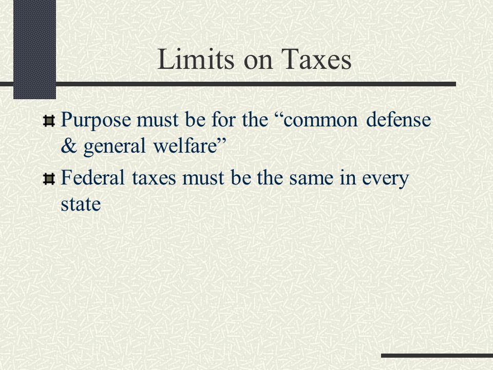 Limits on Taxes Purpose must be for the common defense & general welfare Federal taxes must be the same in every state