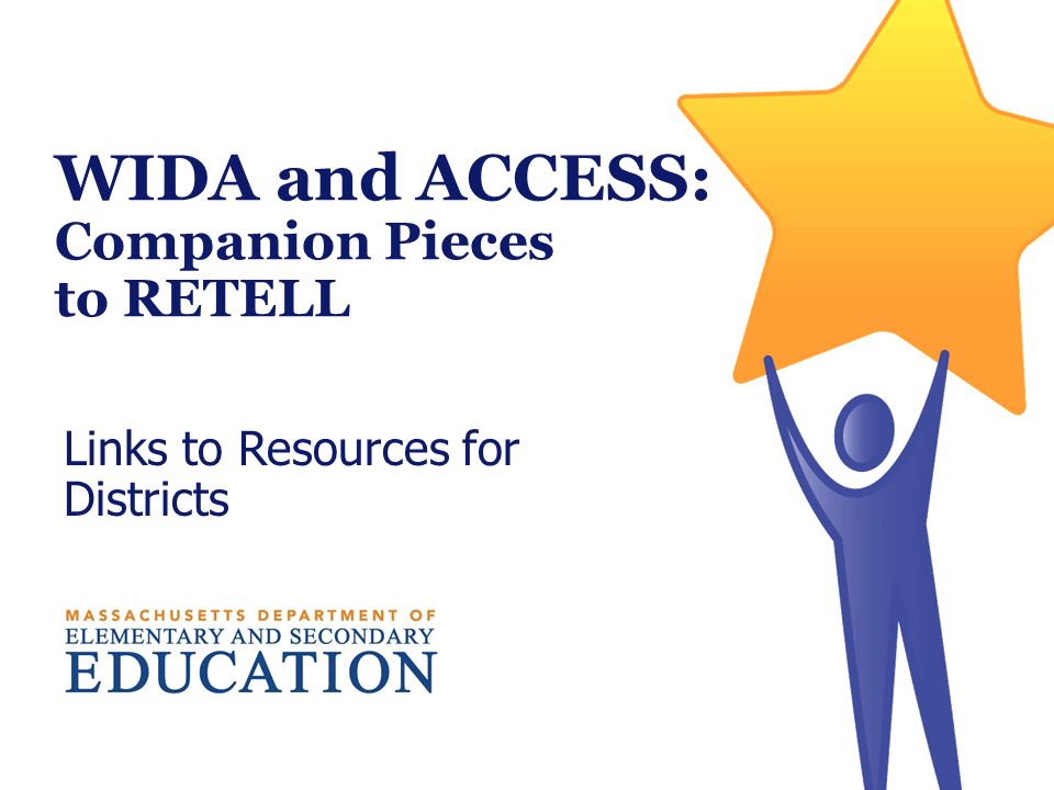 WIDA and ACCESS: Companion Pieces to RETELL Links to Resources for Districts
