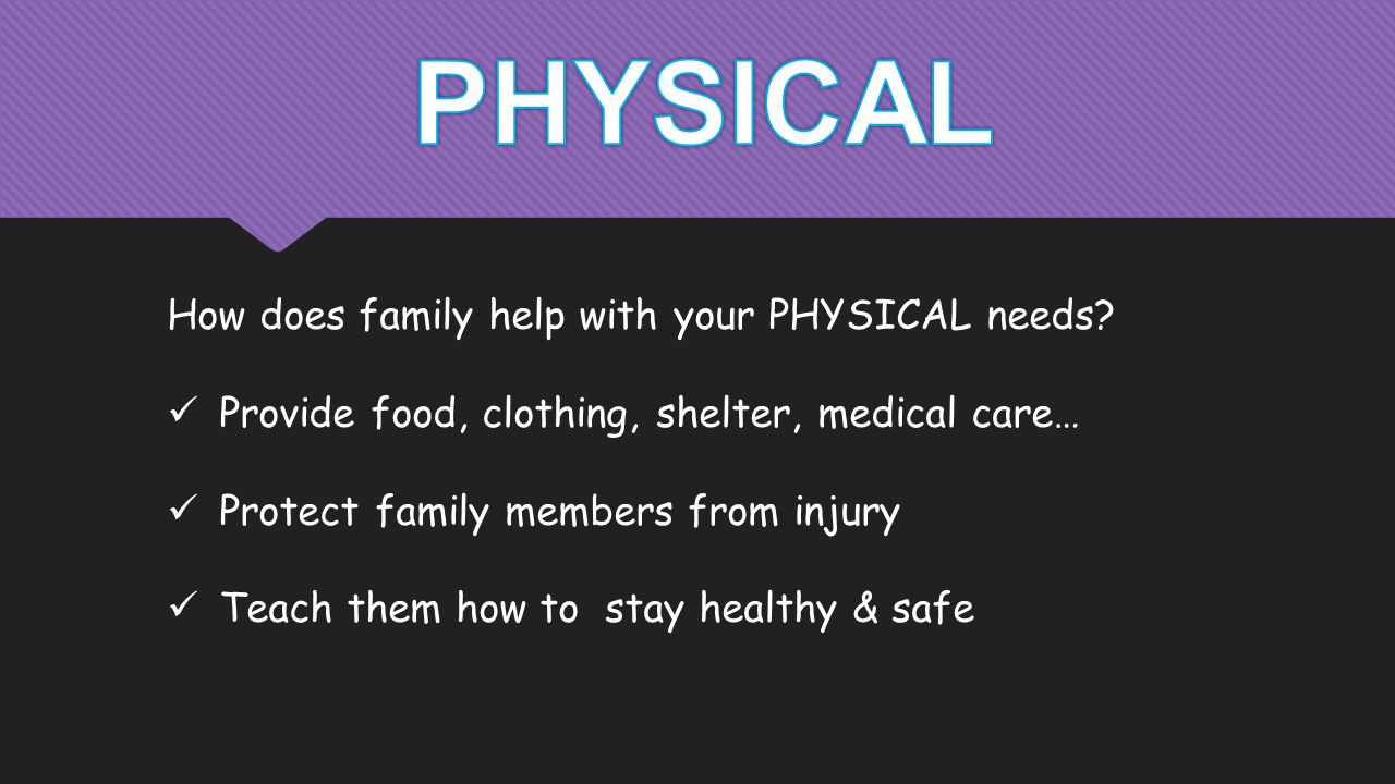 How does family help with your PHYSICAL needs.