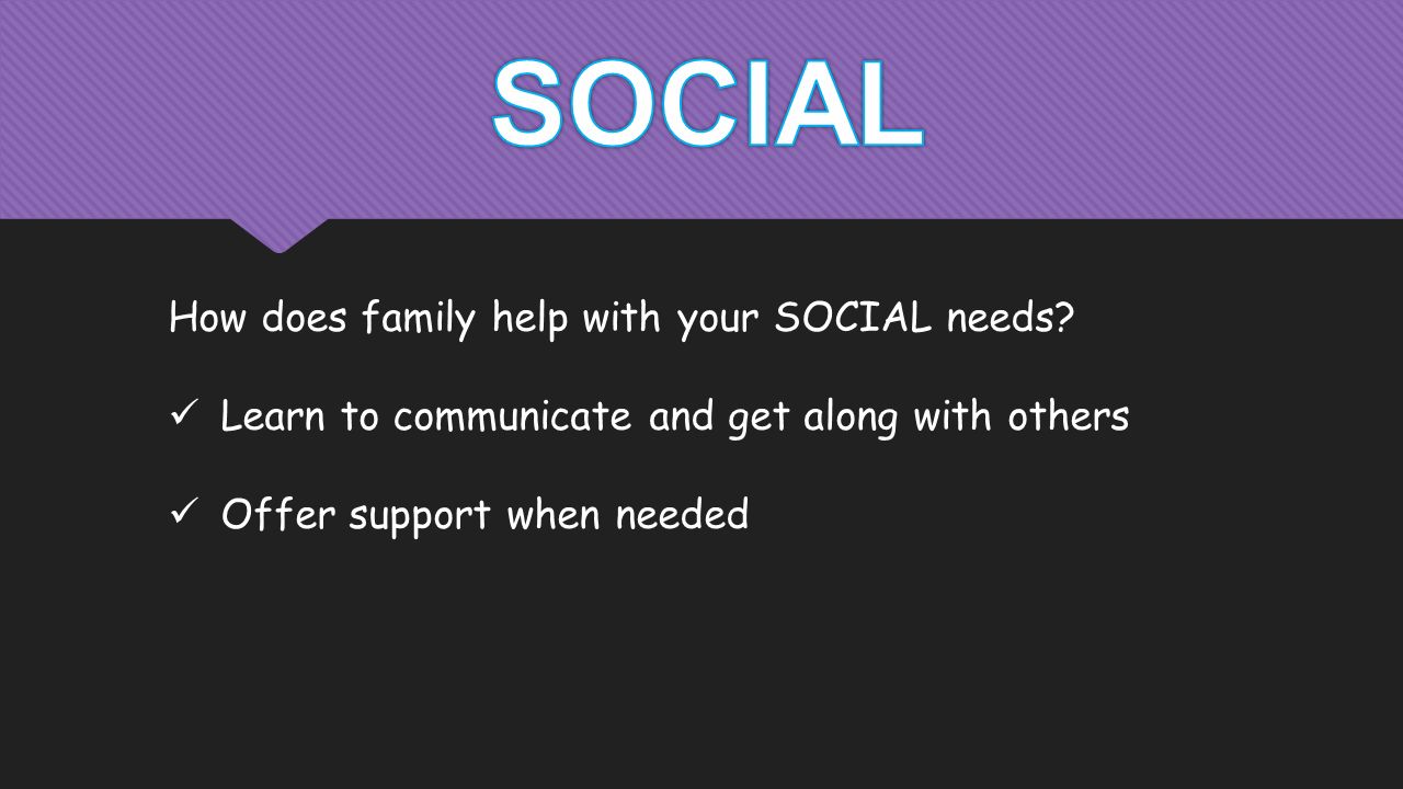 How does family help with your SOCIAL needs.