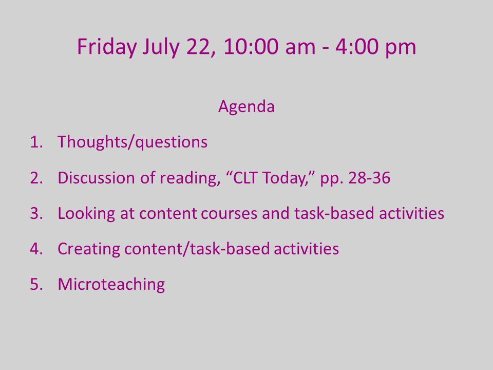 Friday July 22, 10:00 am - 4:00 pm Agenda 1.Thoughts/questions 2.Discussion of reading, CLT Today, pp.