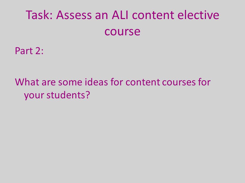 Task: Assess an ALI content elective course Part 2: What are some ideas for content courses for your students