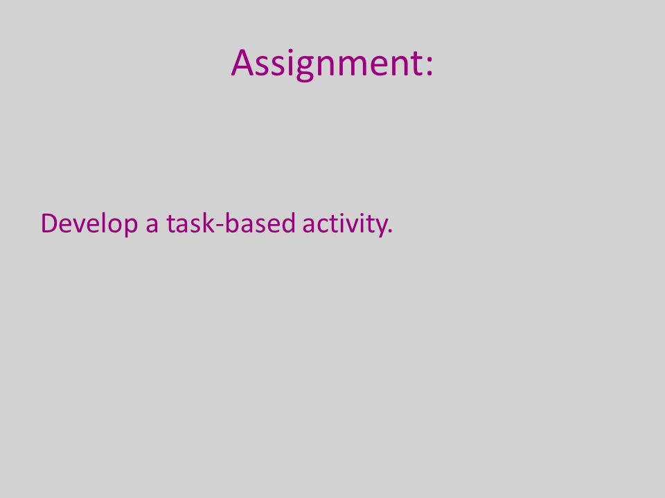 Assignment: Develop a task-based activity.