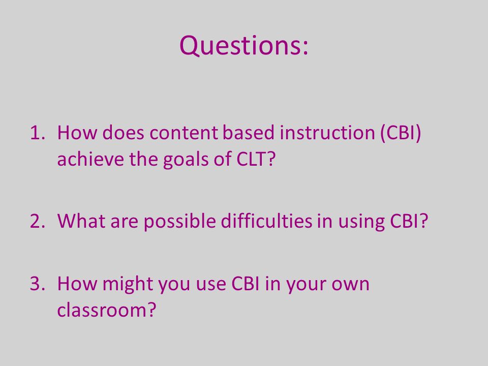 Questions: 1.How does content based instruction (CBI) achieve the goals of CLT.