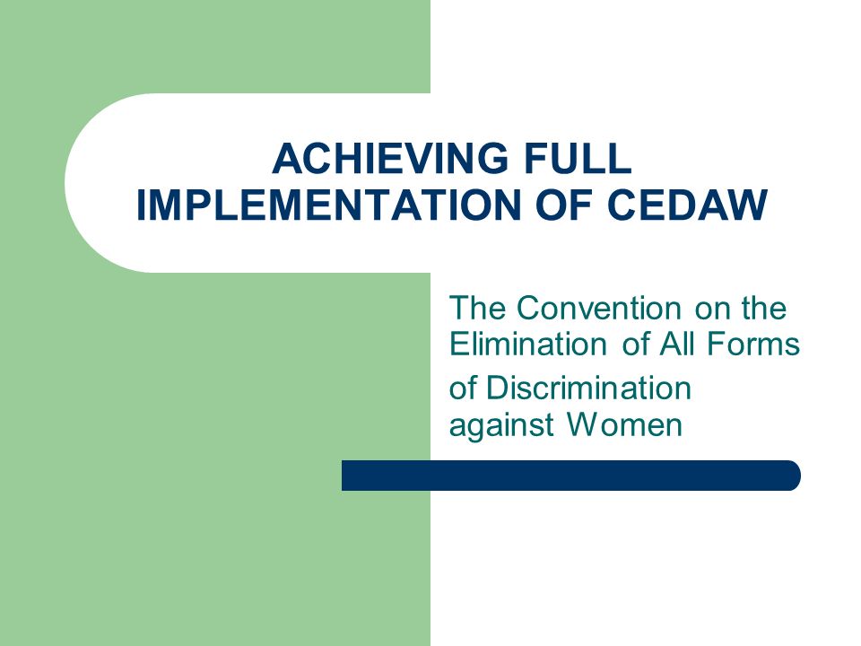 ACHIEVING FULL IMPLEMENTATION OF CEDAW The Convention on the Elimination of All Forms of Discrimination against Women