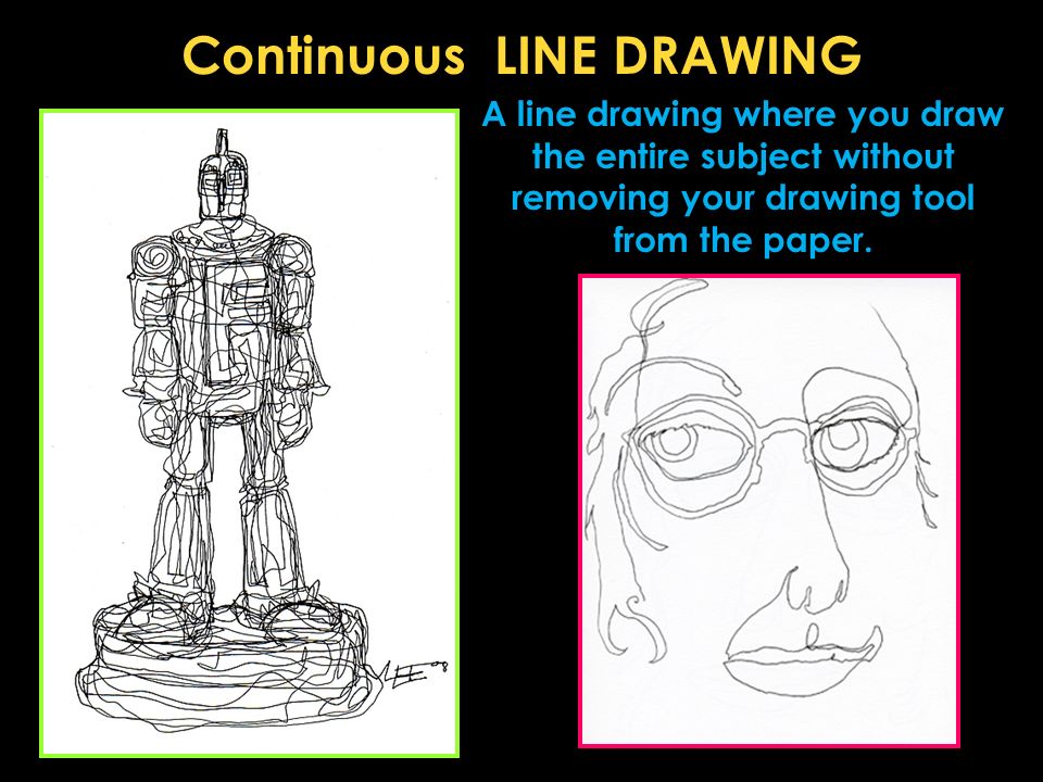 Continuous LINE DRAWING A line drawing where you draw the entire subject without removing your drawing tool from the paper.